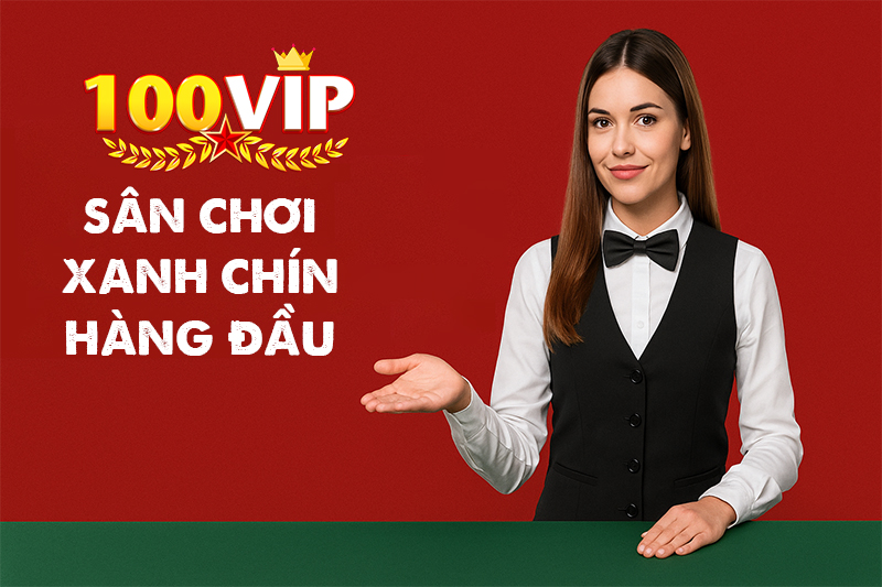 100VIP là sân chơi xanh chín hàng đầu